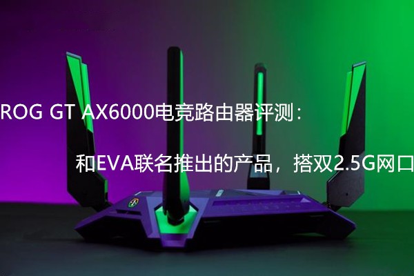 ROG GT AX6000羺·⣺EVAƳĲƷ˫2.5G