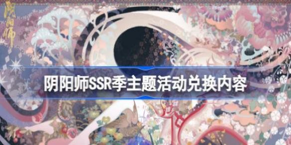 阴阳师SSR季主题活动兑换内容 阴阳师SSR季主题活动有哪些内容_八软